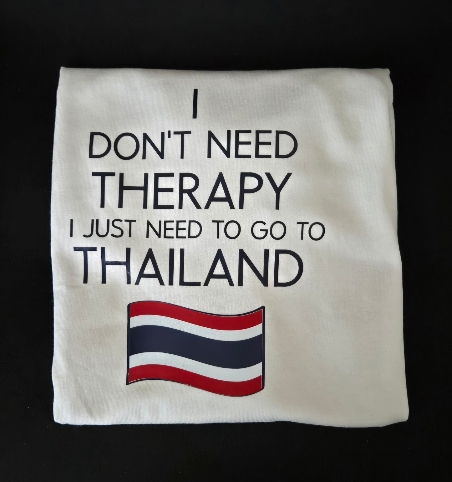 I Don't Need Therapy I Just Need To Go To Thailand Design